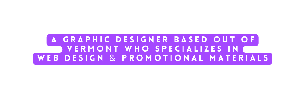 A graphic designer based out of Vermont who specializes in web design promotional materials